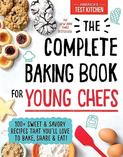 The Complete Baking Book for Young Chefs: 100+ Sweet and Savory Recipes that You'll Love to Bake, Share and Eat!