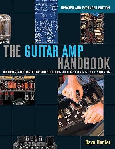 The Guitar Amp Handbook: Understanding Tube Amplifiers and Getting Great Sounds